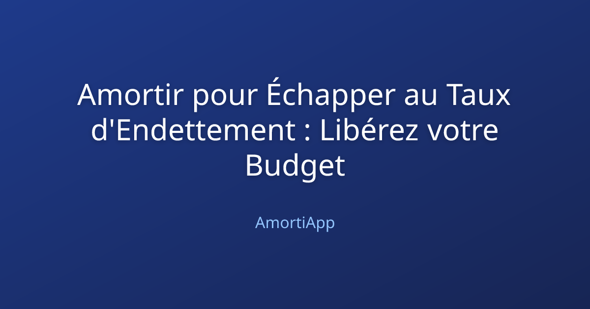 Amortir pour Échapper au Taux d'Endettement : Libérez votre Budget