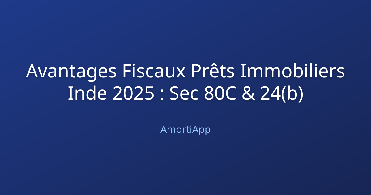 Avantages Fiscaux Prêts Immobiliers Inde 2025 : Sec 80C & 24(b)