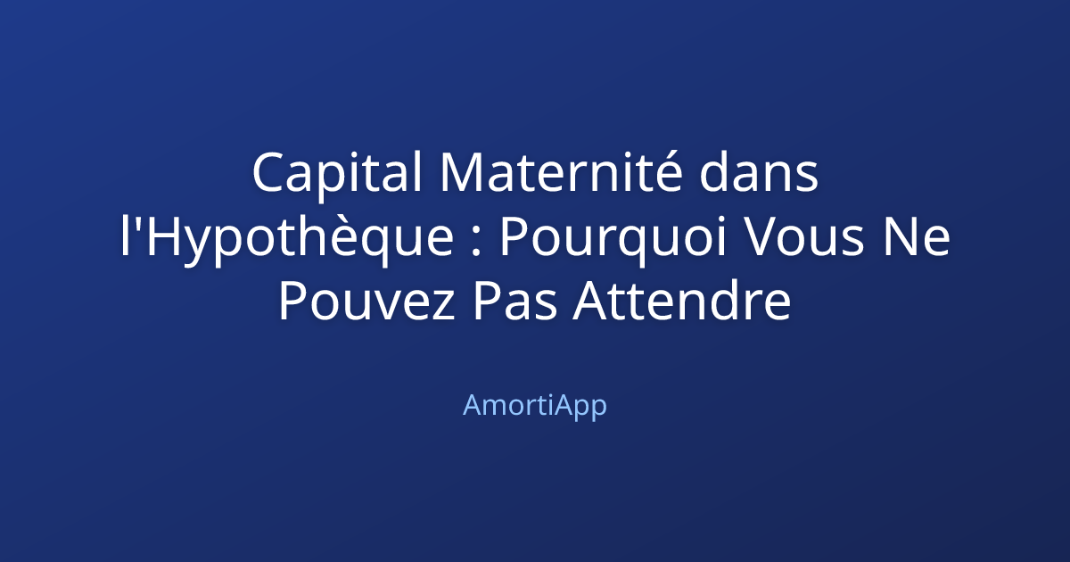 Capital Maternité dans l'Hypothèque : Pourquoi Vous Ne Pouvez Pas Attendre