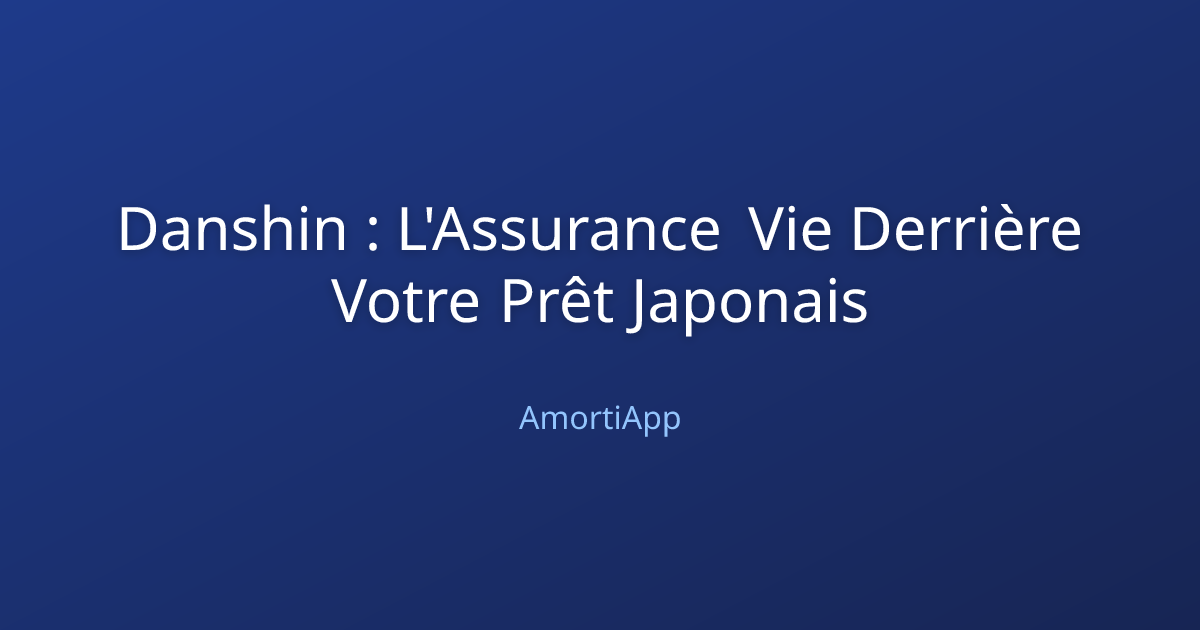 Danshin : L'Assurance Vie Derrière Votre Prêt Japonais