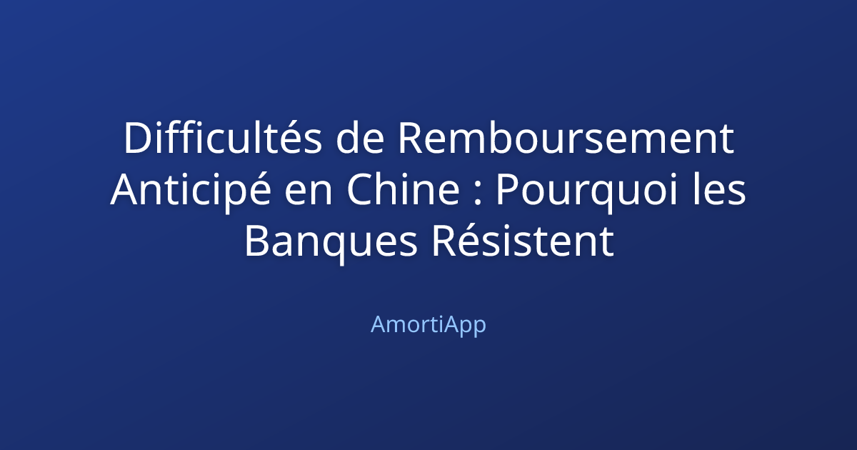 Difficultés de Remboursement Anticipé en Chine : Pourquoi les Banques Résistent