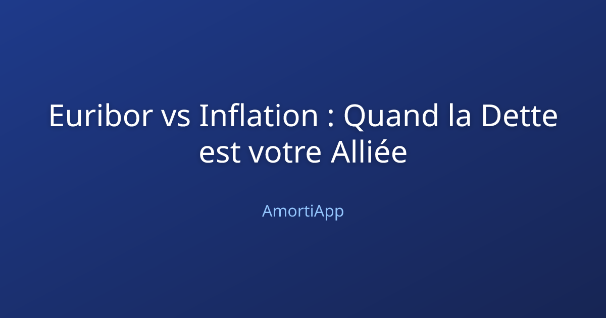 Euribor vs Inflation : Quand la Dette est votre Alliée
