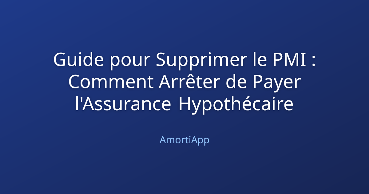 Guide pour Supprimer le PMI : Comment Arrêter de Payer l'Assurance Hypothécaire