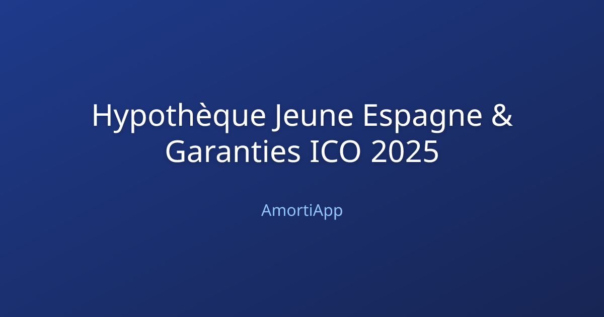 Hypothèque Jeune Espagne & Garanties ICO 2025