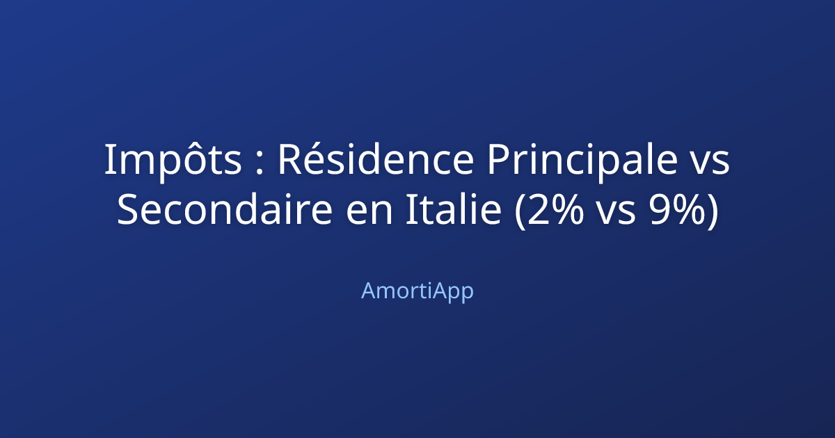 Impôts : Résidence Principale vs Secondaire en Italie (2% vs 9%)