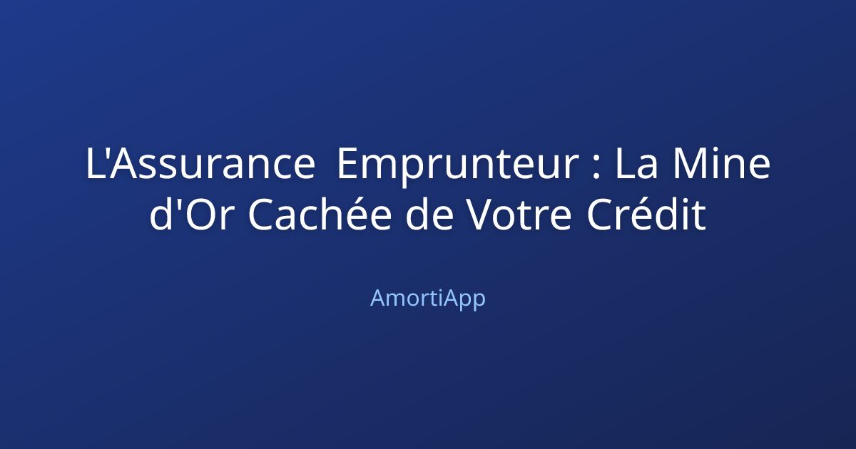 L'Assurance Emprunteur : La Mine d'Or Cachée de Votre Crédit