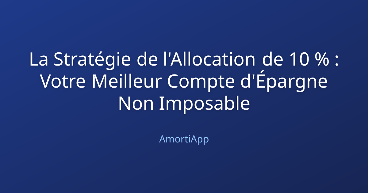 La Stratégie de l'Allocation de 10 % : Votre Meilleur Compte d'Épargne Non Imposable