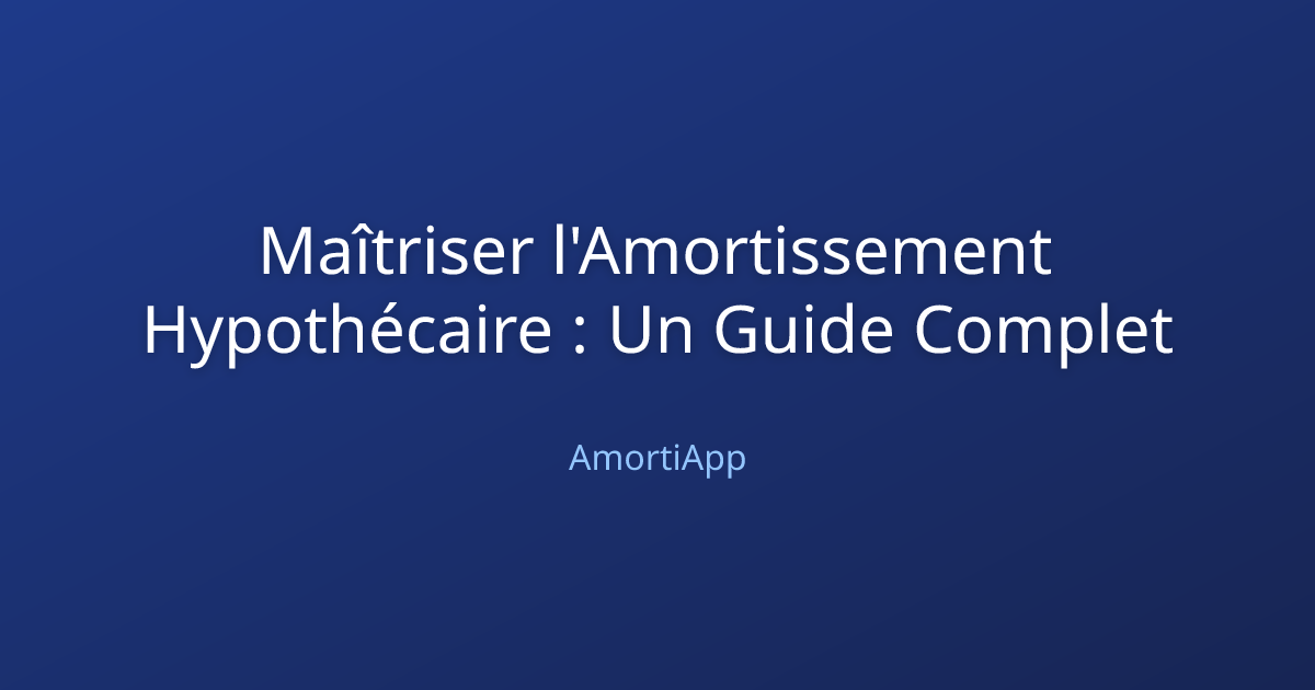 Maîtriser l'Amortissement Hypothécaire : Un Guide Complet