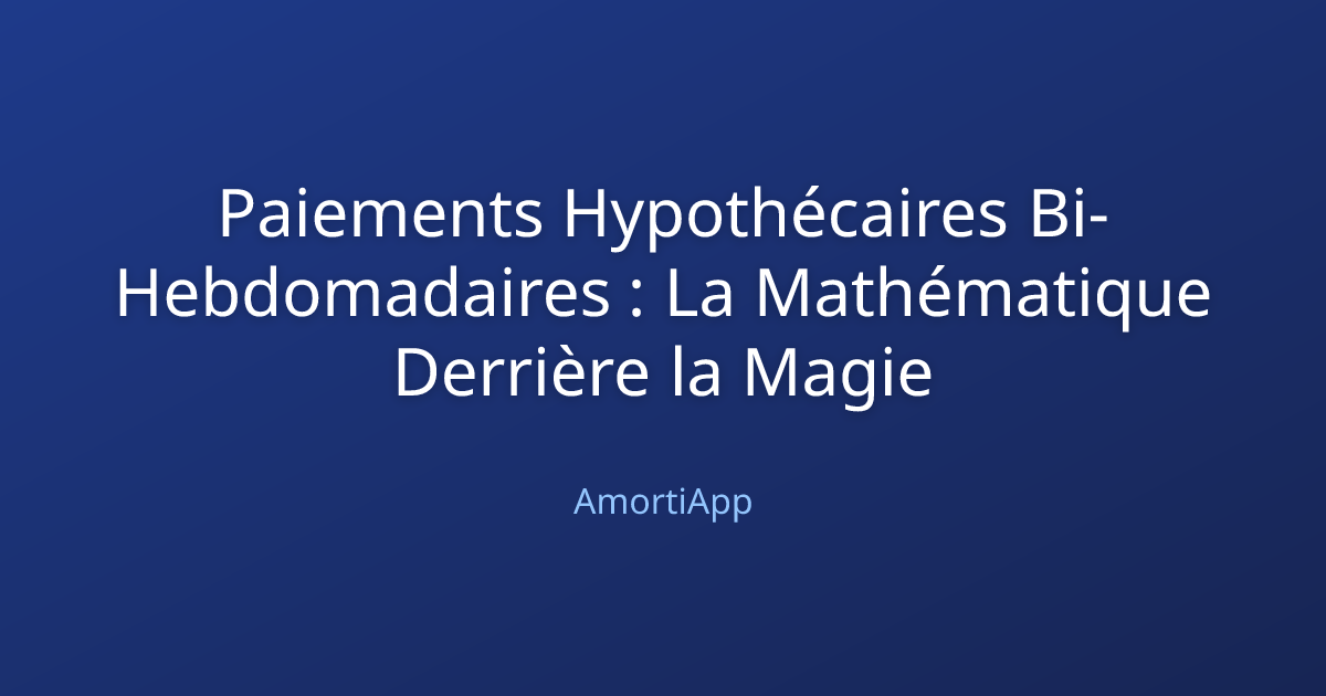 Paiements Hypothécaires Bi-Hebdomadaires : La Mathématique Derrière la Magie