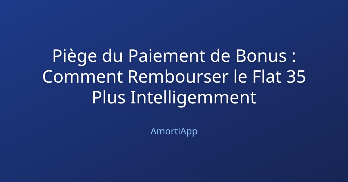 Piège du Paiement de Bonus : Comment Rembourser le Flat 35 Plus Intelligemment