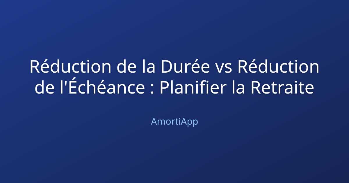 Réduction de la Durée vs Réduction de l'Échéance : Planifier la Retraite
