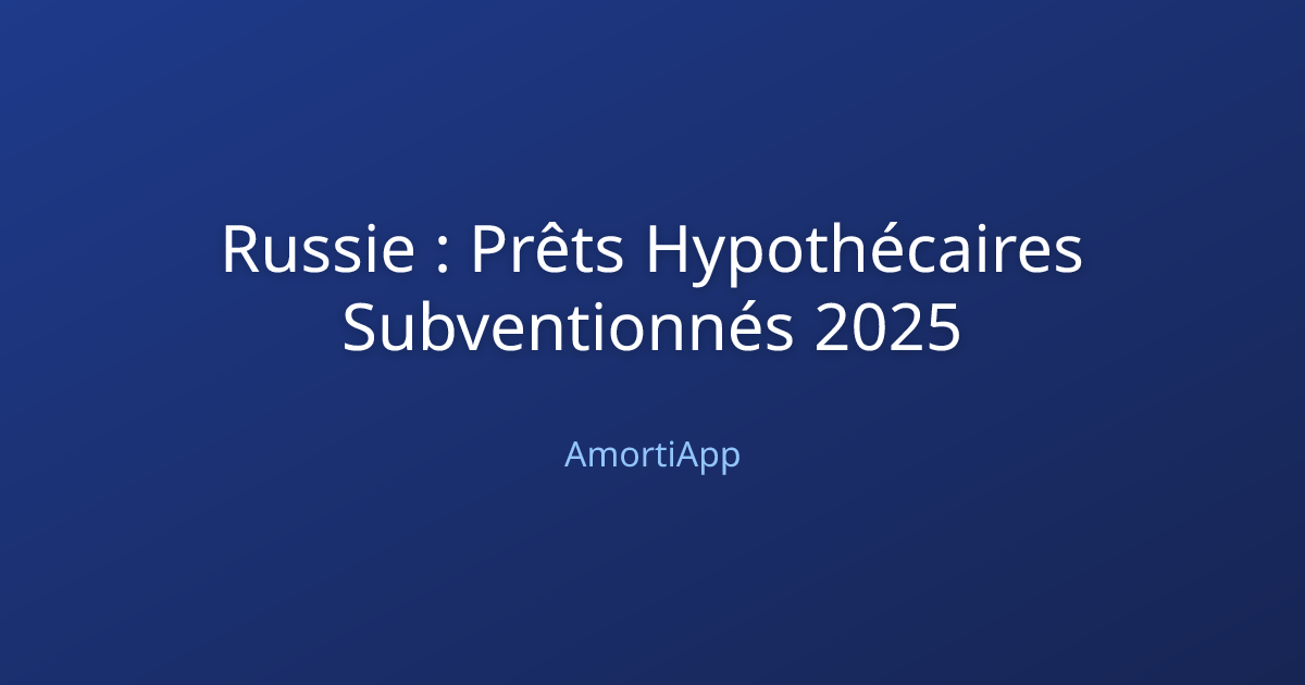Russie : Prêts Hypothécaires Subventionnés 2025