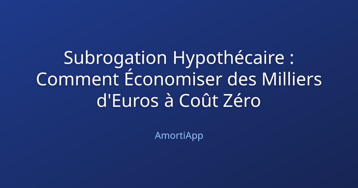 Subrogation Hypothécaire : Comment Économiser des Milliers d'Euros à Coût Zéro